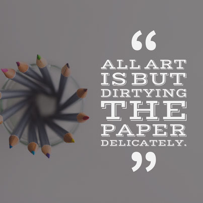 All art is but dirtying the paper delicately.