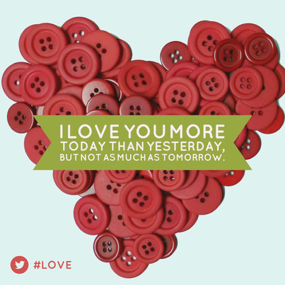 I love you more today than yesterday, but not as much as tomorrow.